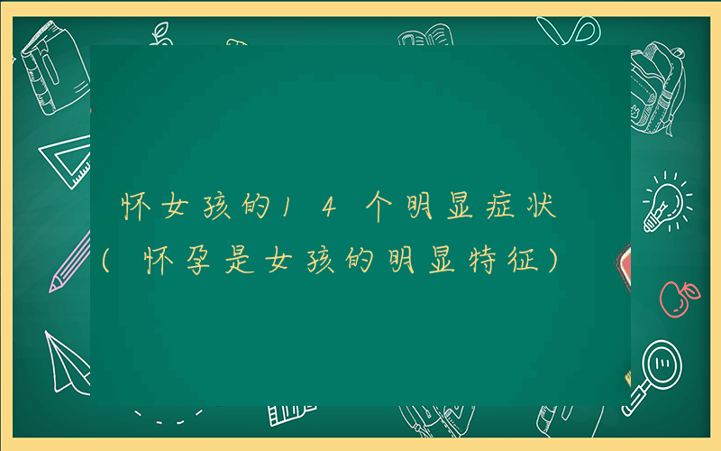 怀女孩的14个明显症状 (怀孕是女孩的明显特征)
